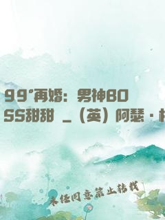 99°再婚：男神BOSS甜甜寵